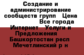 Создание и администрирование сообществ/групп › Цена ­ 5000-10000 - Все города Интернет » Услуги и Предложения   . Башкортостан респ.,Мечетлинский р-н